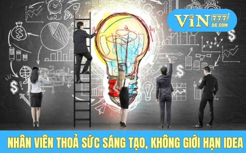 Nhân viên thỏa sức sáng tạo, không giới hạn idea